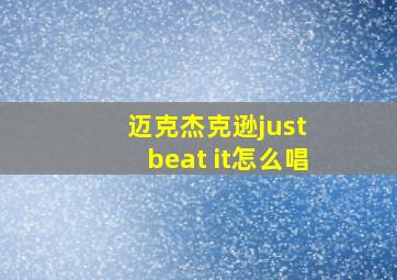 迈克杰克逊just beat it怎么唱